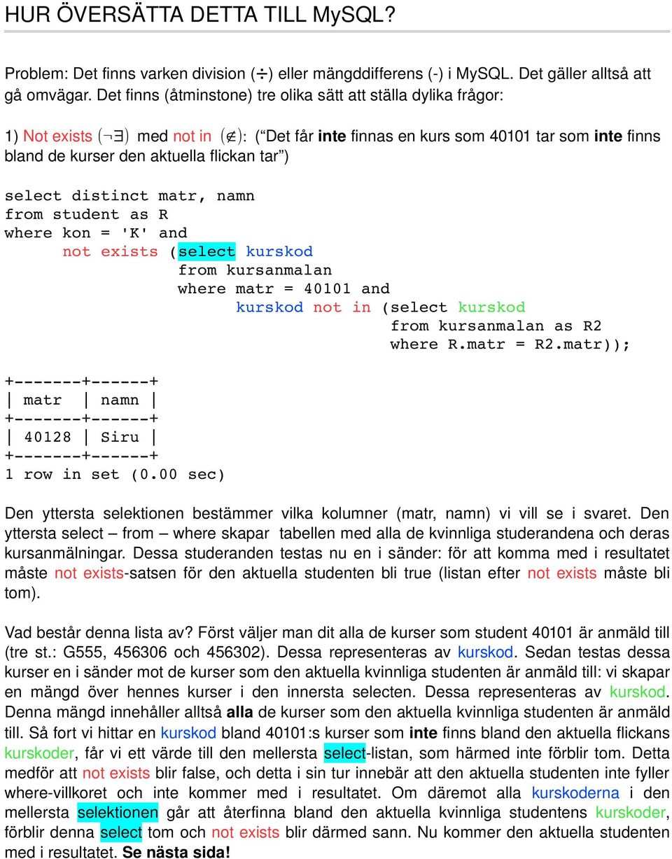 select distinct matr, namn from student as R where kon = 'K' and not exists (select kurskod where matr = 40101 and kurskod not in (select kurskod as R2 where R.matr = R2.