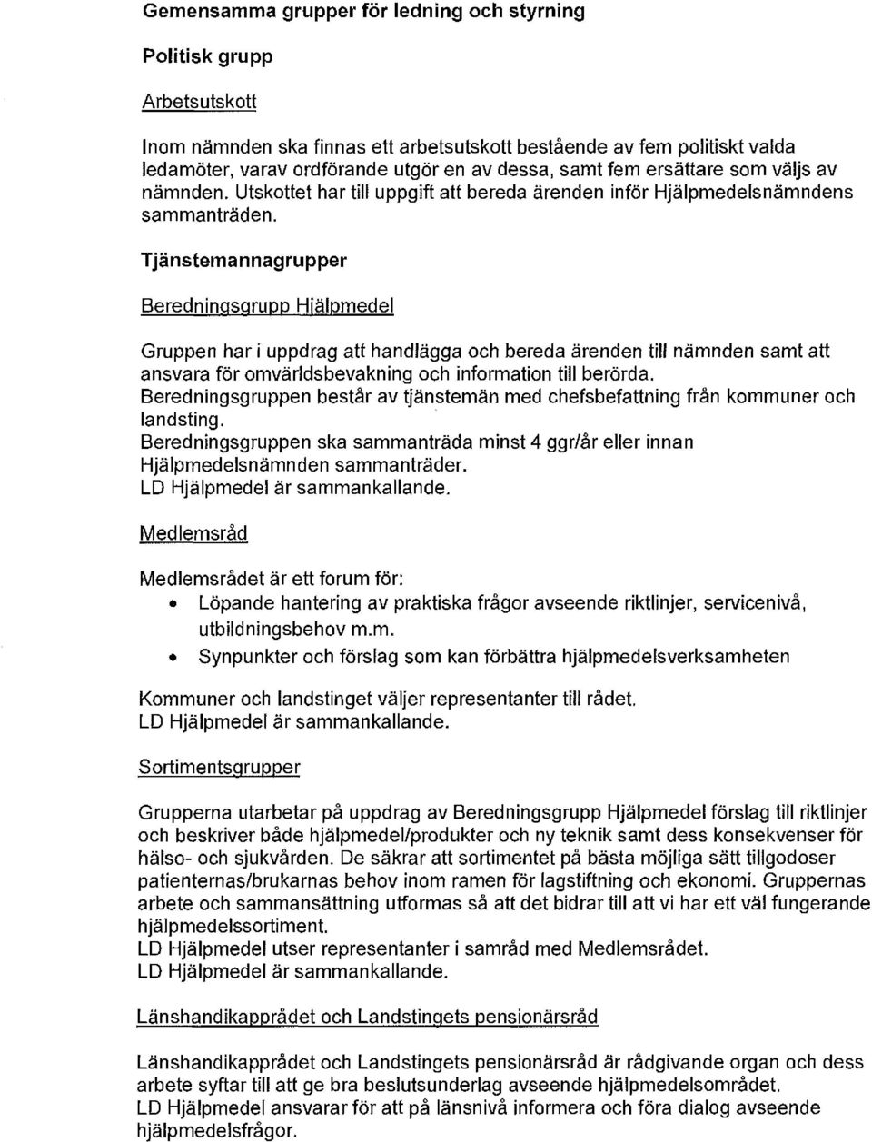 Tjänstemannagrupper Beredningsgrupp Hjälpmedel Gruppen har i uppdrag att handlägga och bereda ärenden till nämnden samt att ansvara för omvärldsbevakning och information till berörda.