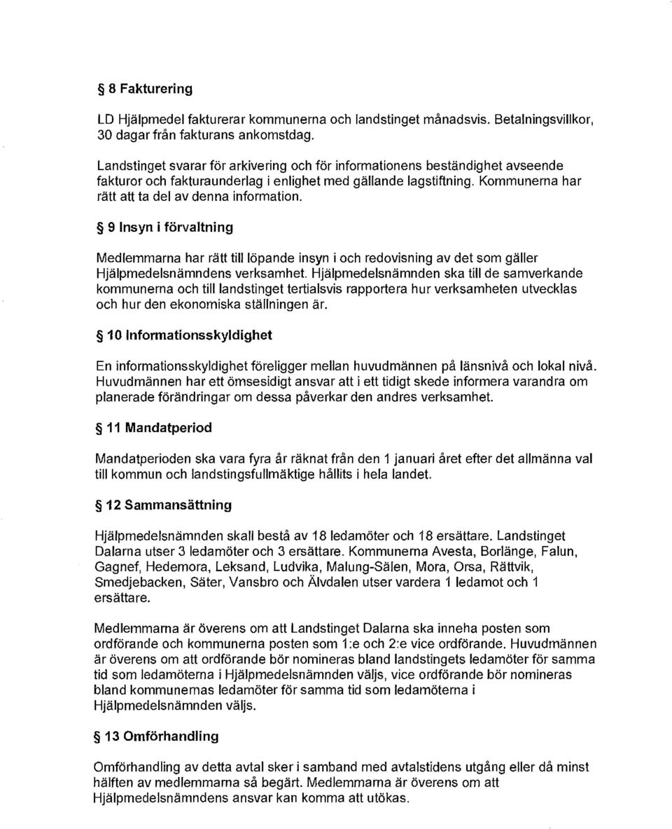 9 Insyn i förvaltning Medlemmarna har rätt till löpande insyn i och redovisning av det som gäller Hjälpmedelsnämndens verksamhet.