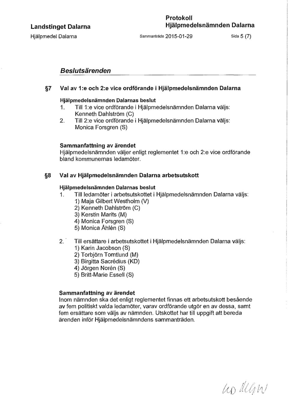 Till 2:e vice ordförande i Hjälpmedelsnämnden Dalarna väljs: Monica Forsgren (S) Sammanfattning av ärendet Hjälpmedelsnämnden väljer enligt reglementet 1 :e och 2:e vice ordförande bland kommunernas