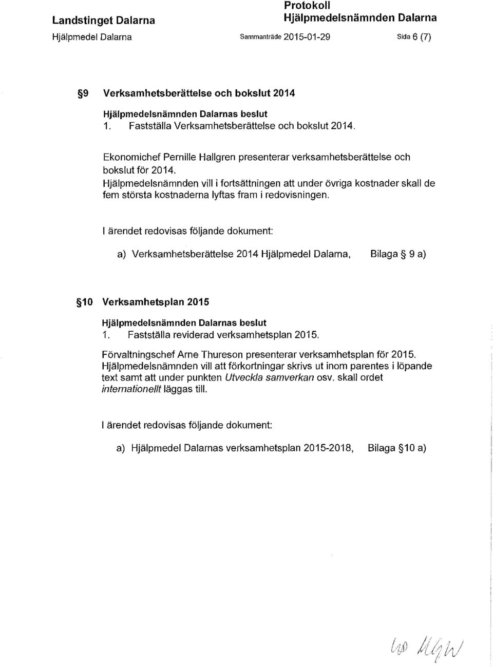 Hjälpmedelsnämnden vill i fortsättningen att under övriga kostnader skall de fem största kostnaderna lyftas fram i redovisningen.