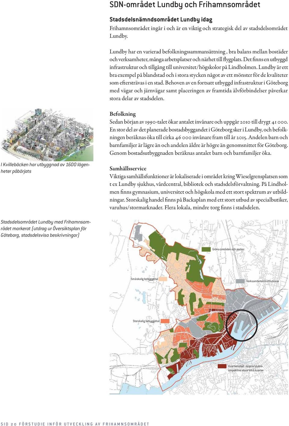 Det finns en utbyggd infrastruktur och tillgång till universitet/högskolor på Lindholmen.