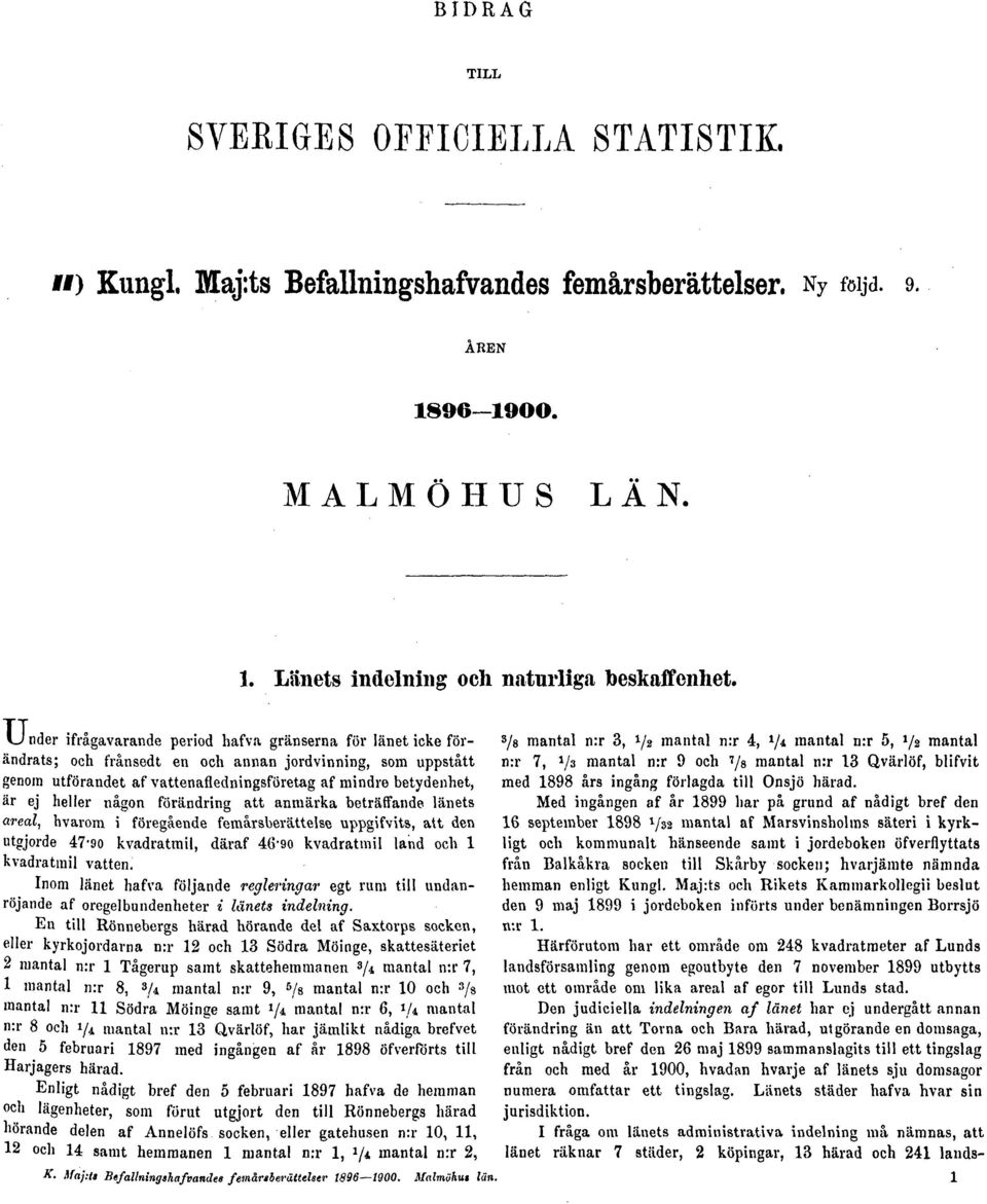 heller någon förändring att anmärka beträffande länets areal, hvarom i föregående femårsberättelse uppgifvits, att den utgjorde 47-90 kvadratmil, däraf 46-90 kvadratmil land och 1 kvadratmil vatten.