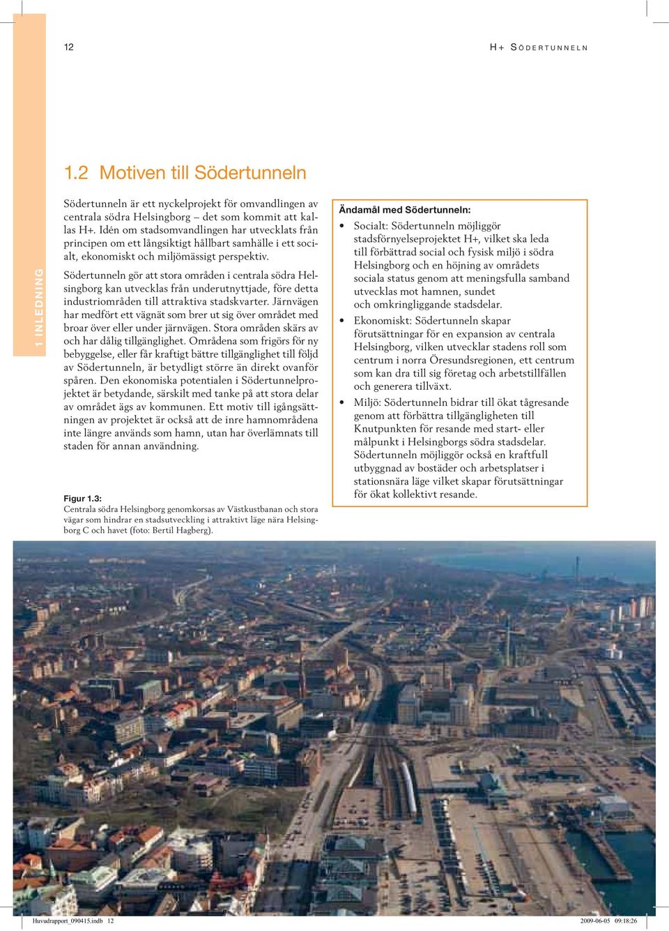 Södertunneln gör att stora områden i centrala södra Helsingborg kan utvecklas från underutnyttjade, före detta industriområden till attraktiva stadskvarter.