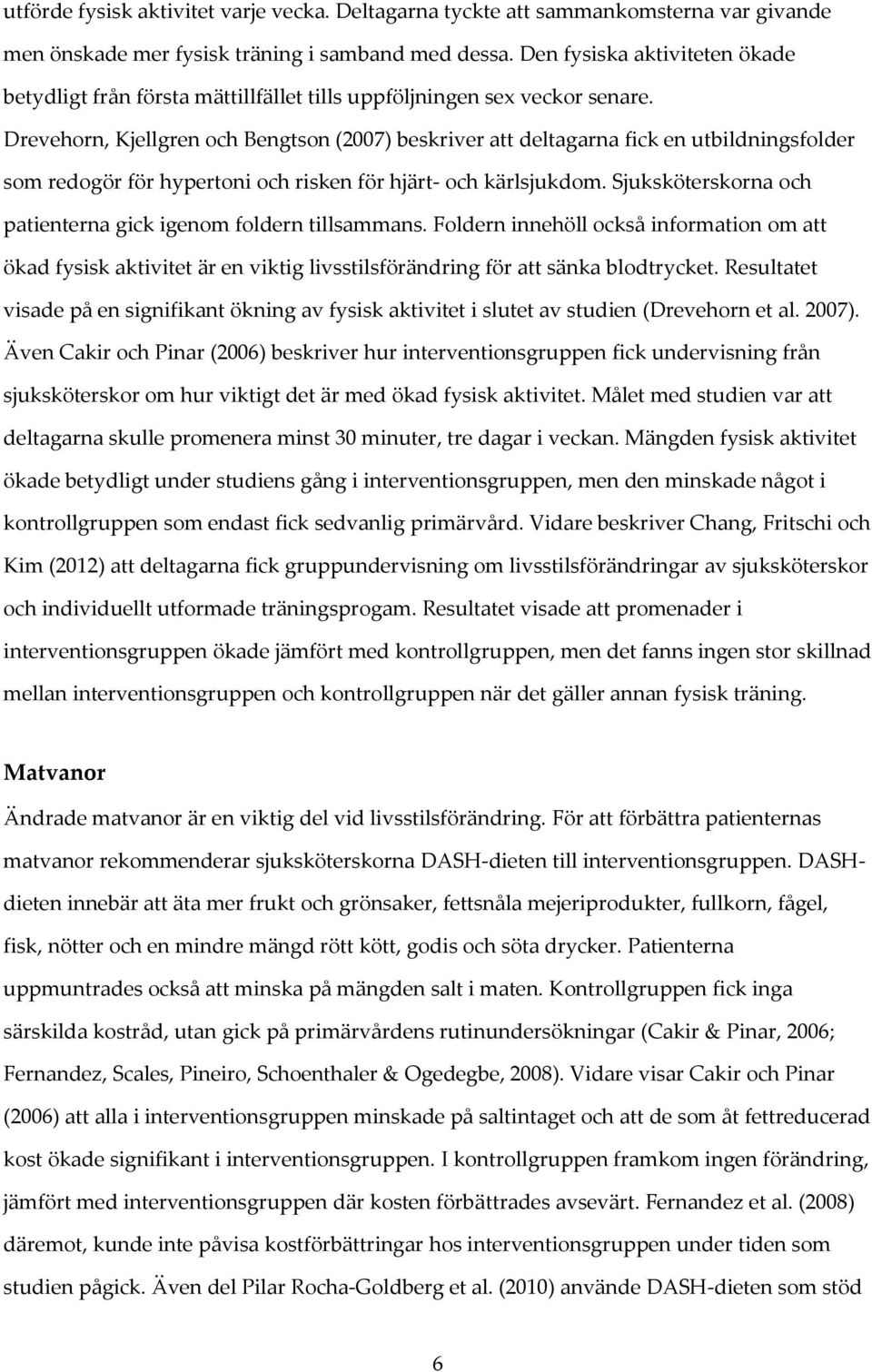 Drevehorn, Kjellgren och Bengtson (2007) beskriver att deltagarna fick en utbildningsfolder som redogör för hypertoni och risken för hjärt- och kärlsjukdom.