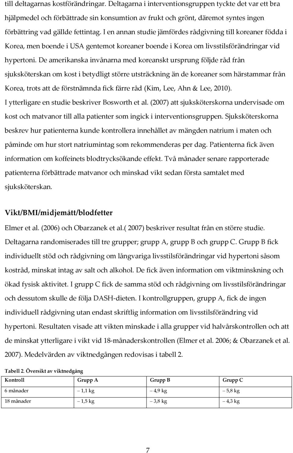 I en annan studie jämfördes rådgivning till koreaner födda i Korea, men boende i USA gentemot koreaner boende i Korea om livsstilsförändringar vid hypertoni.