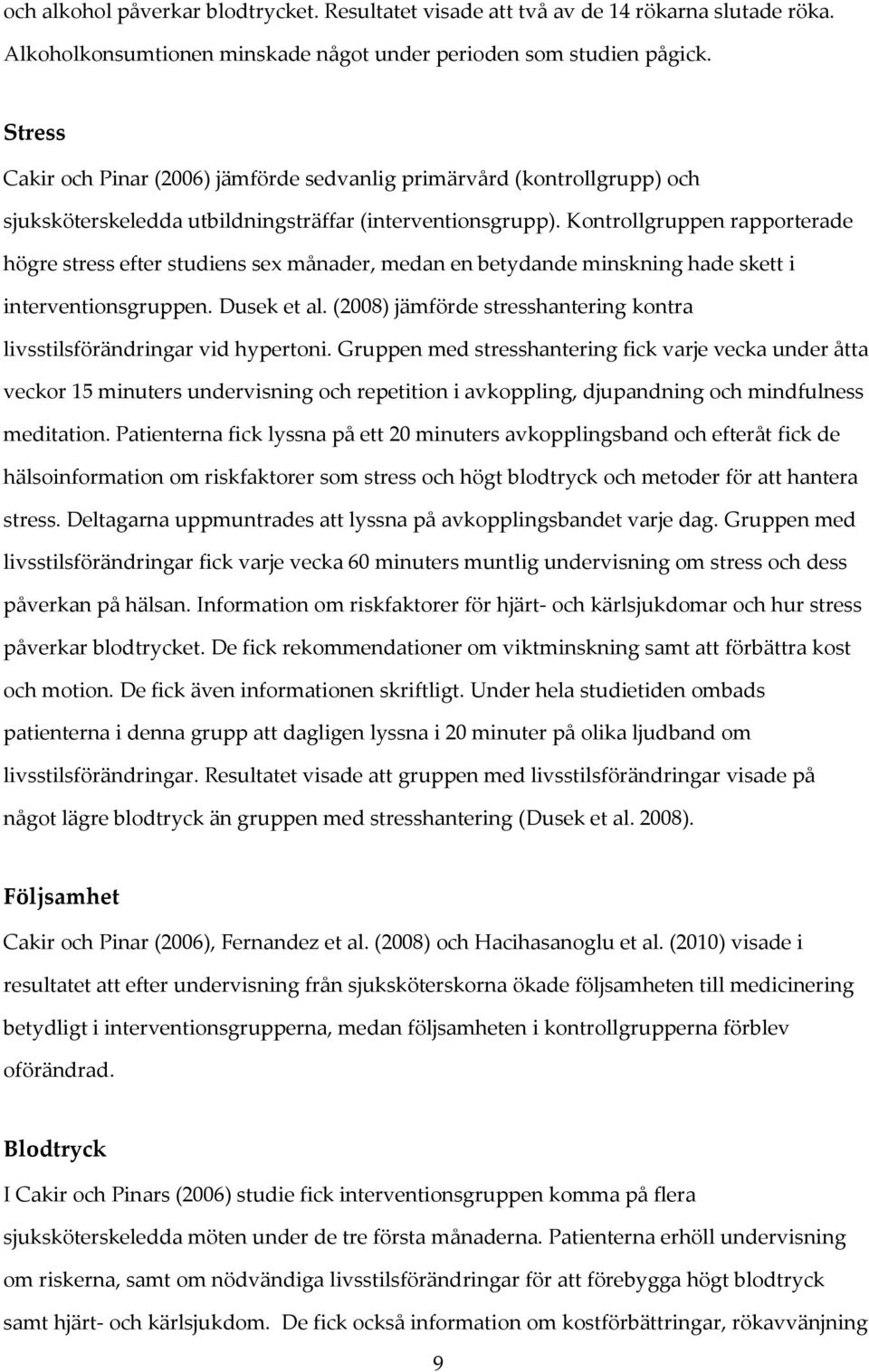 Kontrollgruppen rapporterade högre stress efter studiens sex månader, medan en betydande minskning hade skett i interventionsgruppen. Dusek et al.