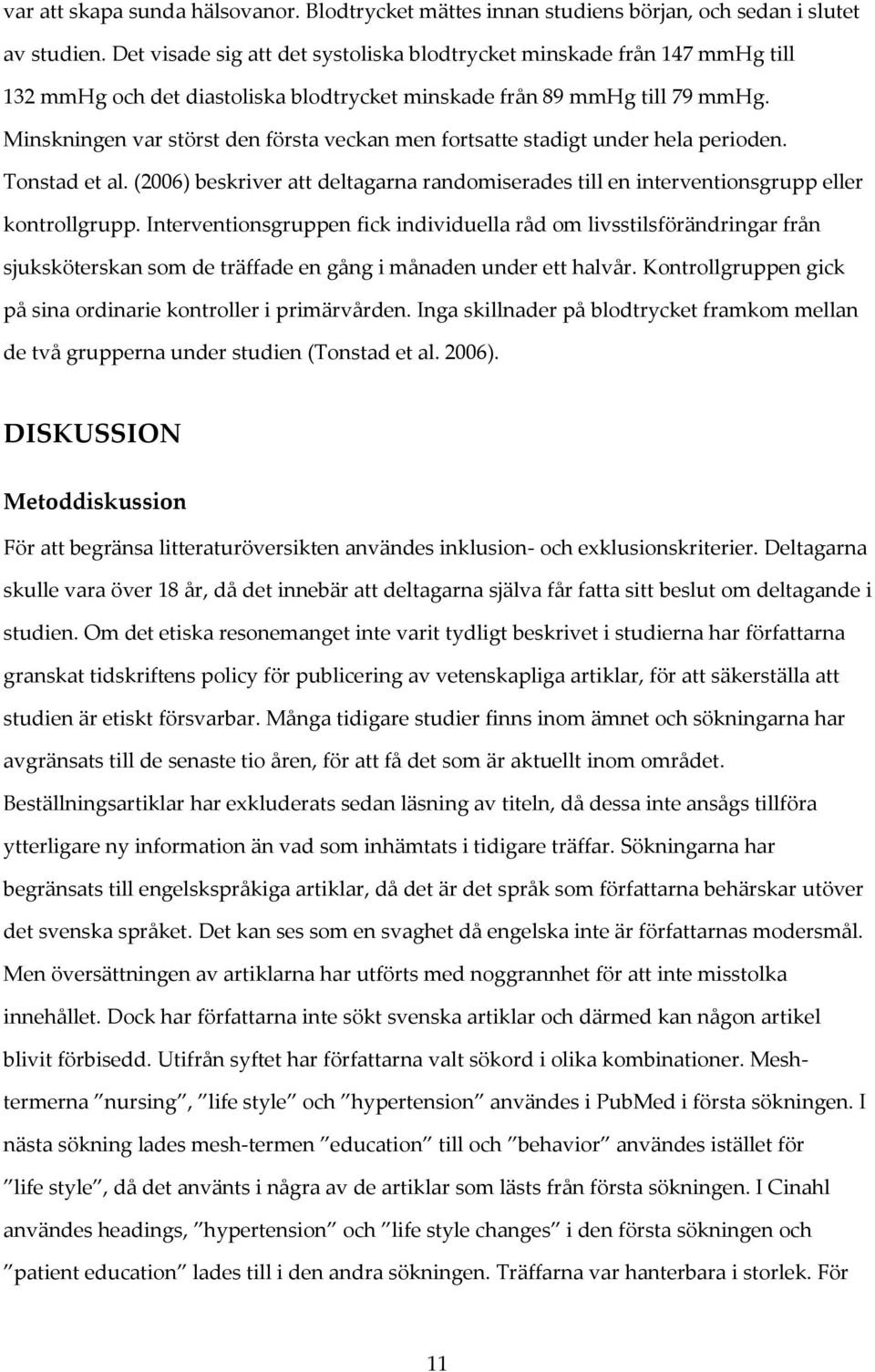 Minskningen var störst den första veckan men fortsatte stadigt under hela perioden. Tonstad et al. (2006) beskriver att deltagarna randomiserades till en interventionsgrupp eller kontrollgrupp.
