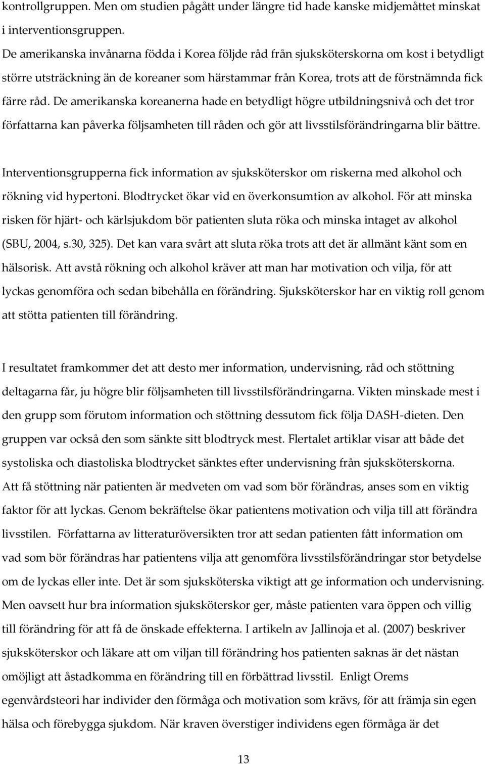 De amerikanska koreanerna hade en betydligt högre utbildningsnivå och det tror författarna kan påverka följsamheten till råden och gör att livsstilsförändringarna blir bättre.