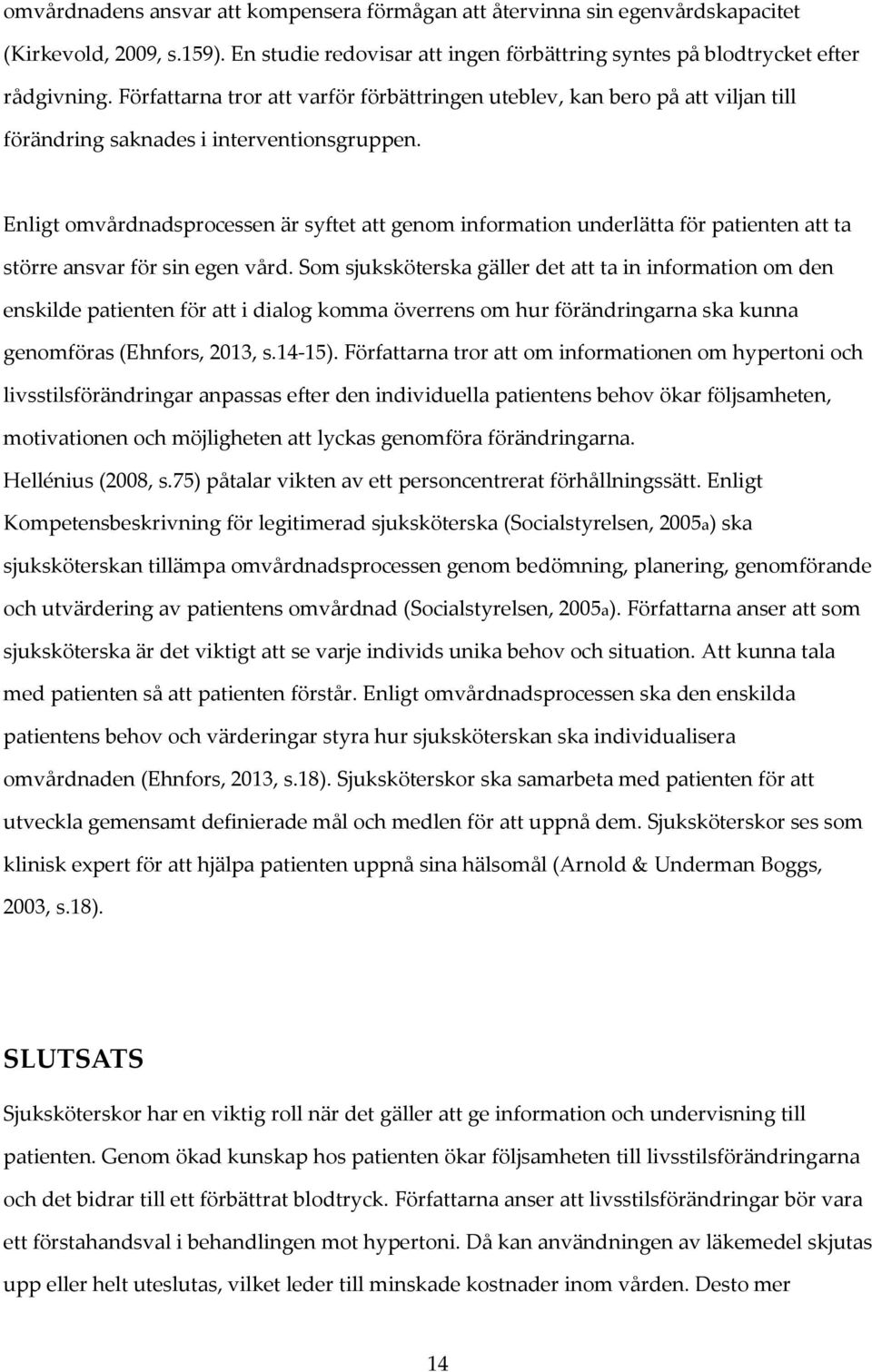 Enligt omvårdnadsprocessen är syftet att genom information underlätta för patienten att ta större ansvar för sin egen vård.