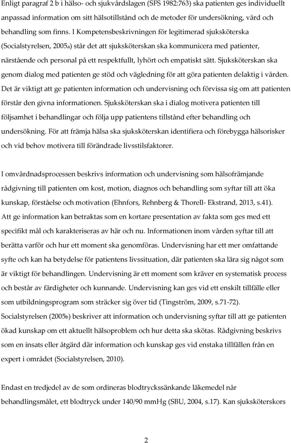 I Kompetensbeskrivningen för legitimerad sjuksköterska (Socialstyrelsen, 2005a) står det att sjuksköterskan ska kommunicera med patienter, närstående och personal på ett respektfullt, lyhört och