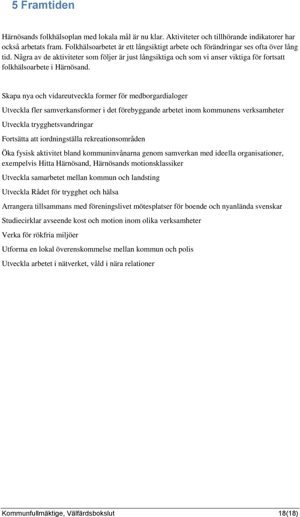 Några av de aktiviteter som följer är just långsiktiga och som vi anser viktiga för fortsatt folkhälsoarbete i Härnösand.