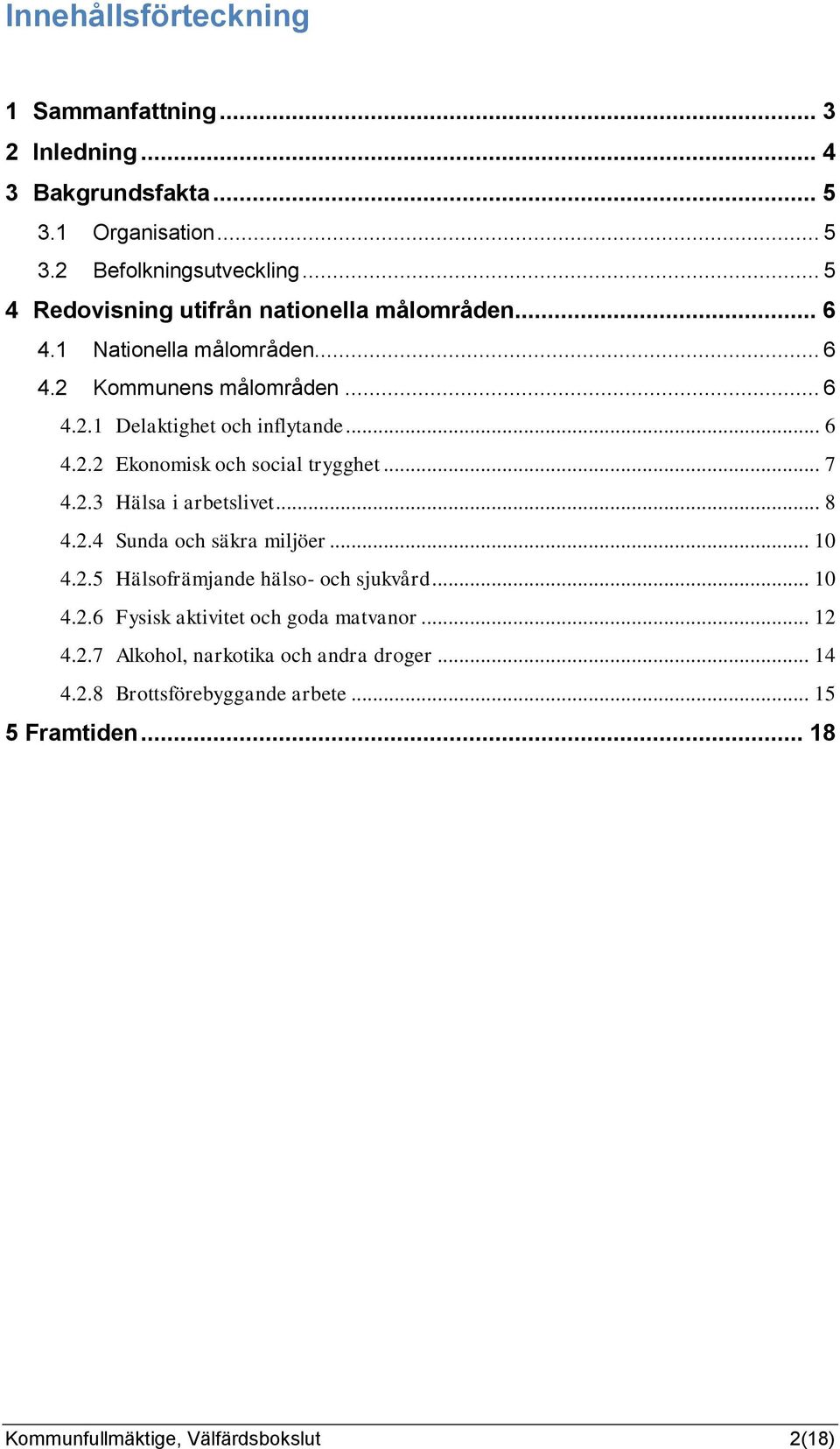 .. 7 4.2.3 Hälsa i arbetslivet... 8 4.2.4 Sunda och säkra miljöer... 10 4.2.5 Hälsofrämjande hälso- och sjukvård... 10 4.2.6 Fysisk aktivitet och goda matvanor.