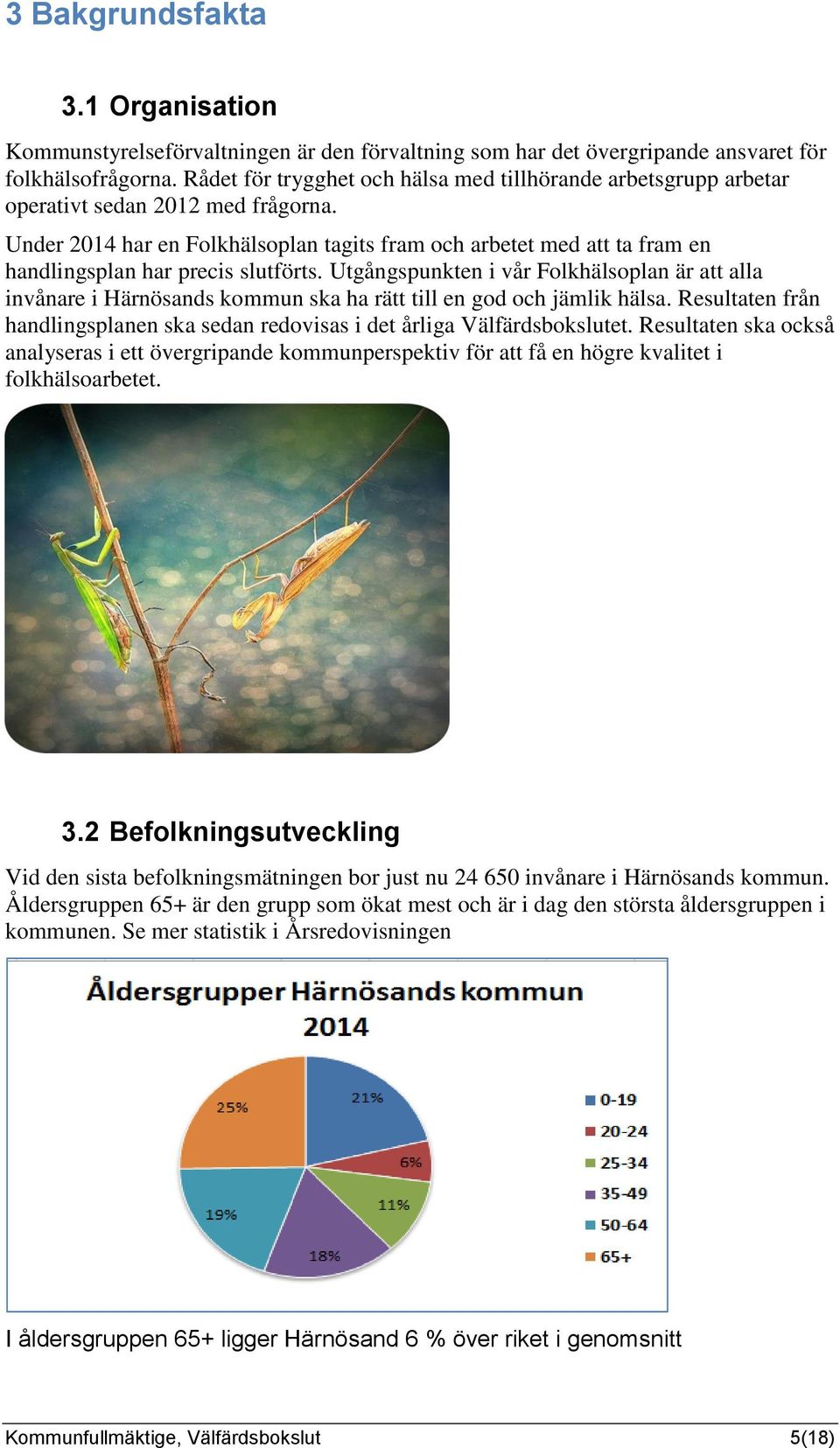 Under 2014 har en Folkhälsoplan tagits fram och arbetet med att ta fram en handlingsplan har precis slutförts.