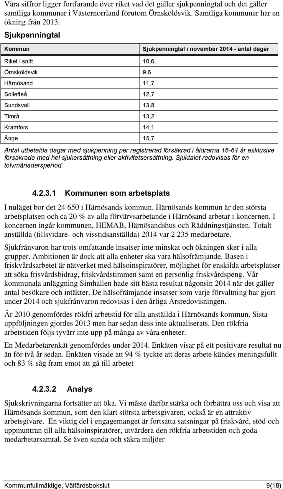 dagar med sjukpenning per registrerad försäkrad i åldrarna 16-64 år exklusive försäkrade med hel sjukersättning eller aktivitetsersättning. Sjuktalet redovisas för en tolvmånadersperiod. 4.2.3.