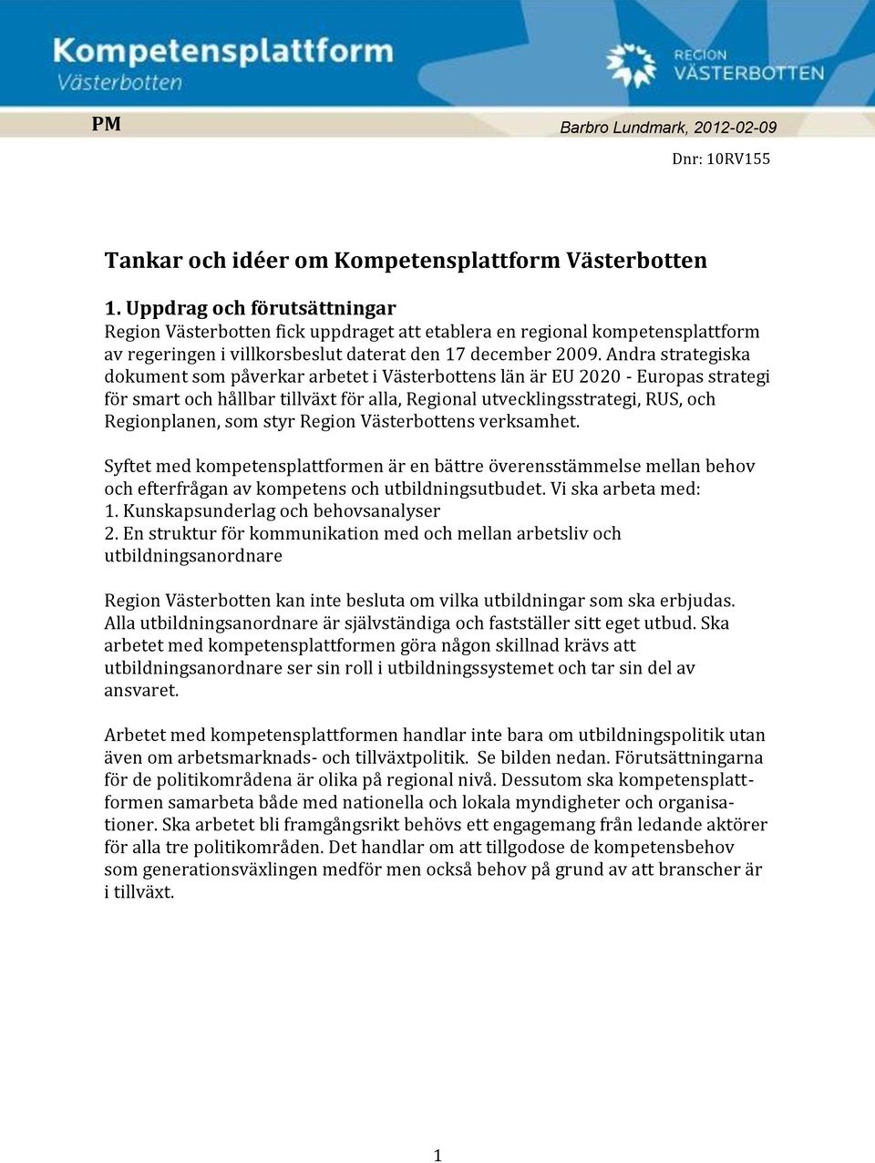 Andra strategiska dokument som påverkar arbetet i Västerbottens län är EU 2020 - Europas strategi för smart och hållbar tillväxt för alla, Regional utvecklingsstrategi, RUS, och Regionplanen, som