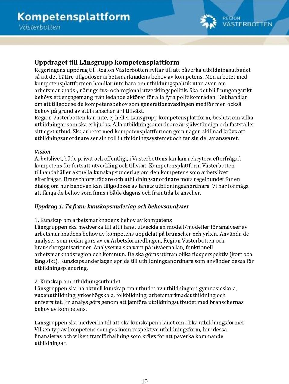 Ska det bli framgångsrikt behövs ett engagemang från ledande aktörer för alla fyra politikområden.