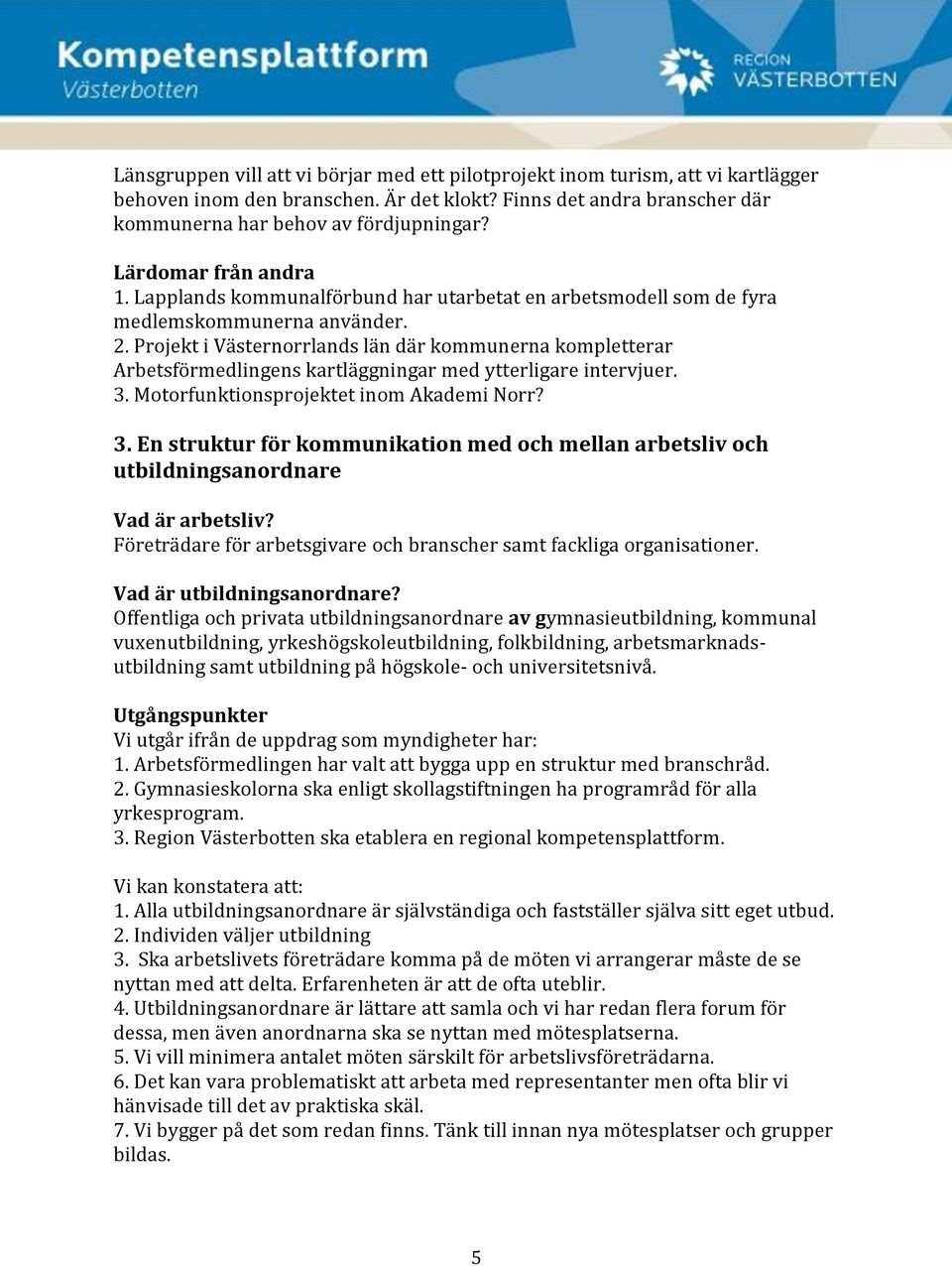 Projekt i Västernorrlands län där kommunerna kompletterar Arbetsförmedlingens kartläggningar med ytterligare intervjuer. 3.