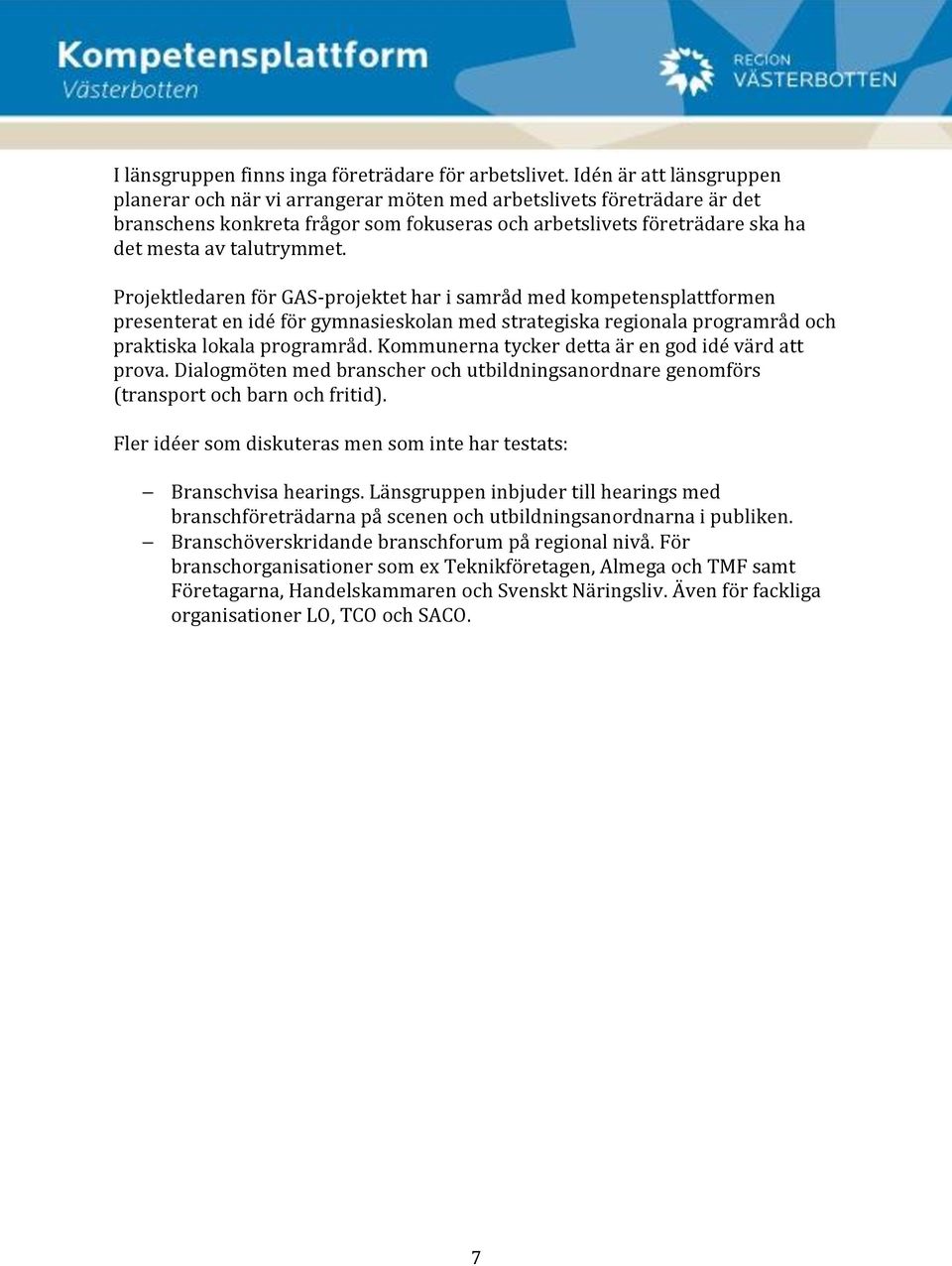 Projektledaren för GAS-projektet har i samråd med kompetensplattformen presenterat en idé för gymnasieskolan med strategiska regionala programråd och praktiska lokala programråd.