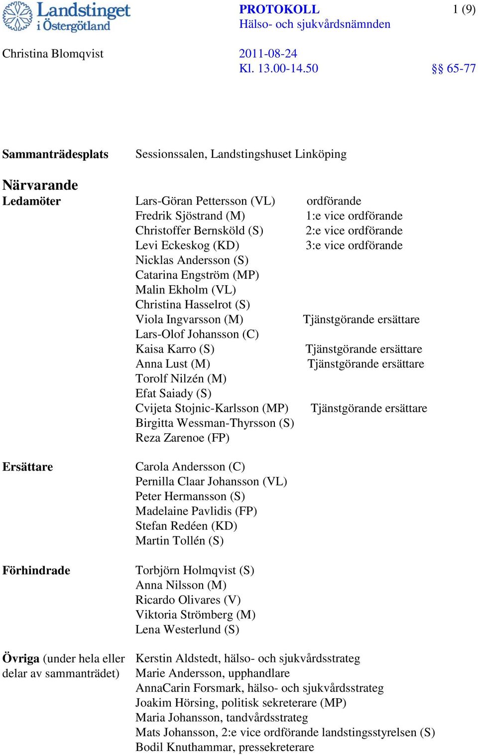 Johansson (C) Kaisa Karro (S) Tjänstgörande ersättare Anna Lust (M) Tjänstgörande ersättare Torolf Nilzén (M) Efat Saiady (S) Cvijeta Stojnic-Karlsson (MP) Tjänstgörande ersättare Birgitta