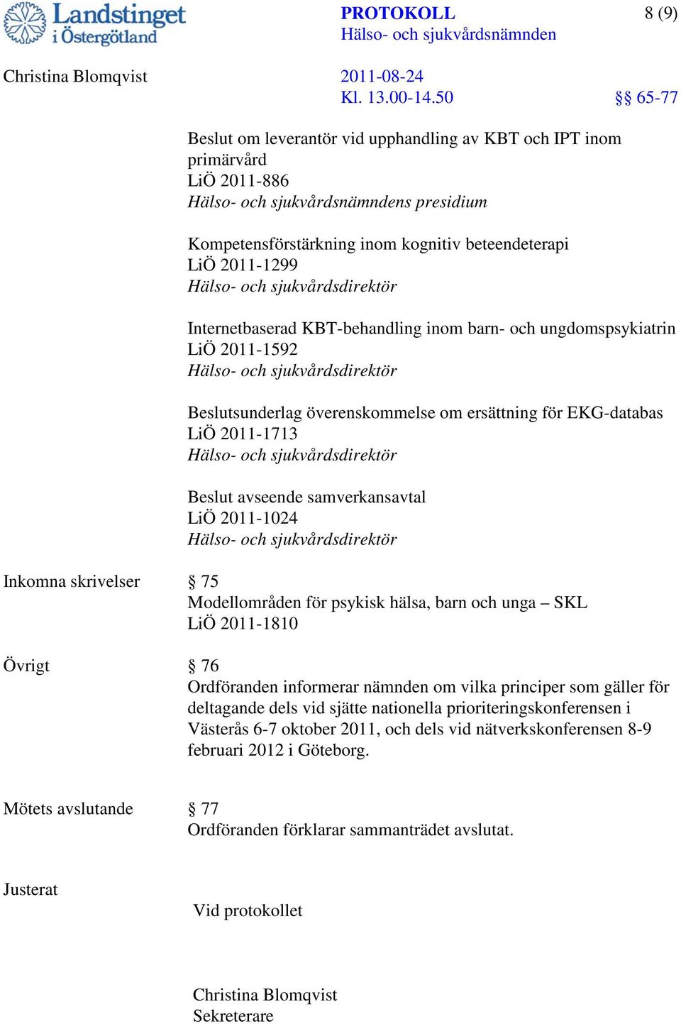 sjukvårdsdirektör Beslut avseende samverkansavtal LiÖ 2011-1024 Hälso- och sjukvårdsdirektör Inkomna skrivelser 75 Modellområden för psykisk hälsa, barn och unga SKL LiÖ 2011-1810 Övrigt 76