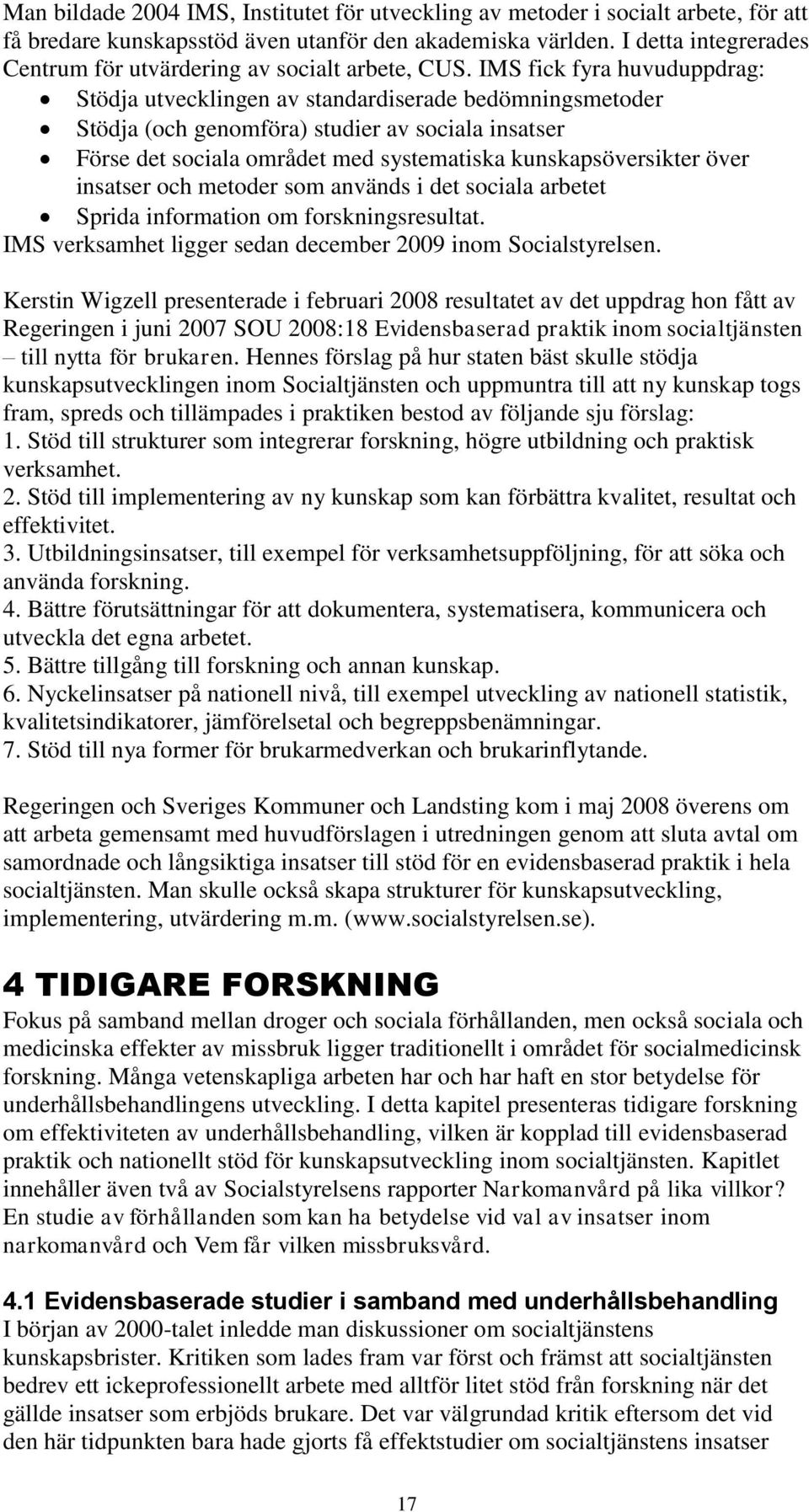 IMS fick fyra huvuduppdrag: Stödja utvecklingen av standardiserade bedömningsmetoder Stödja (och genomföra) studier av sociala insatser Förse det sociala området med systematiska kunskapsöversikter