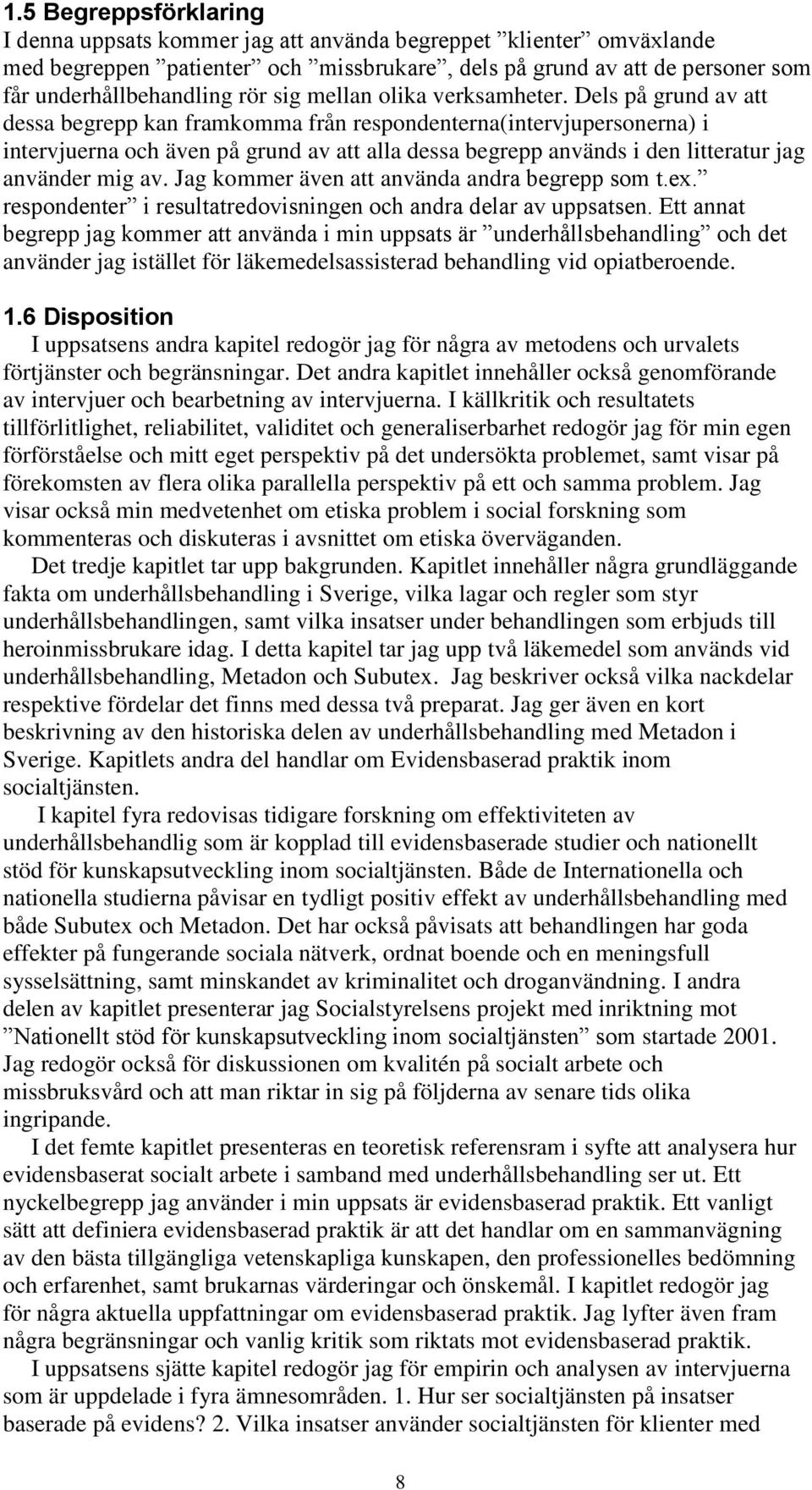 Dels på grund av att dessa begrepp kan framkomma från respondenterna(intervjupersonerna) i intervjuerna och även på grund av att alla dessa begrepp används i den litteratur jag använder mig av.