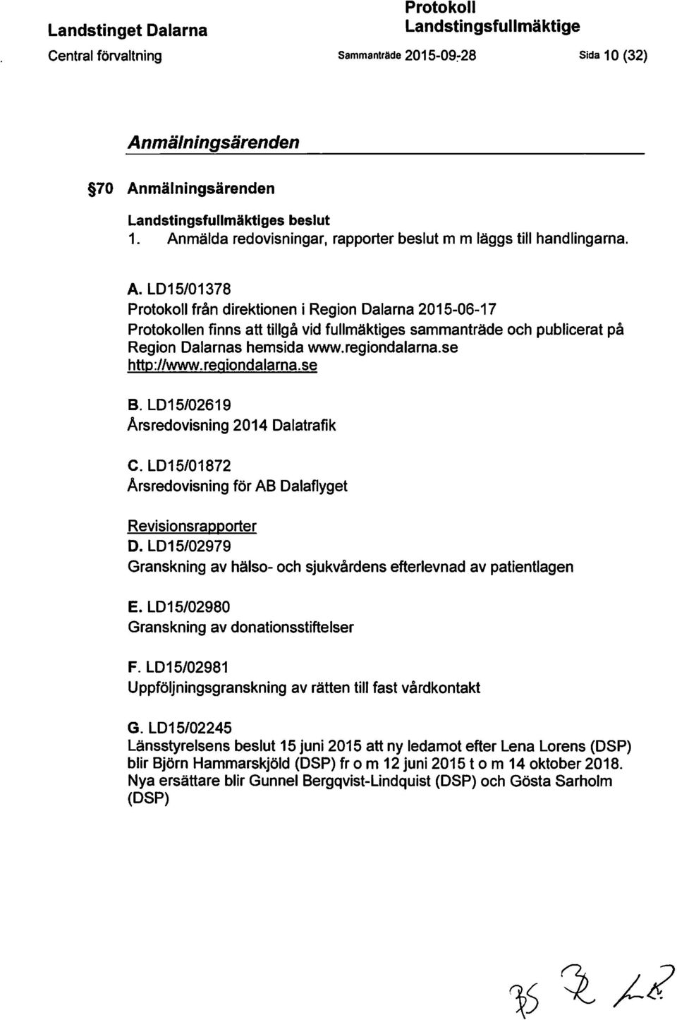 regiondalarna.se http://www.regiondalarna.se B. LD15/02619 Årsredovisning 2014 Dalatrafik C. LD15/01872 Årsredovisning för AB Dalaflyget Revisionsrapporter D.