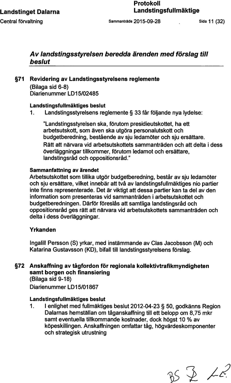 Landstingsstyrelsens reglemente 33 får följande nya lydelse: "Landstingsstyrelsen ska, förutom presidieutskottet, ha ett arbetsutskott, som även ska utgöra personalutskott och budgetberedning,