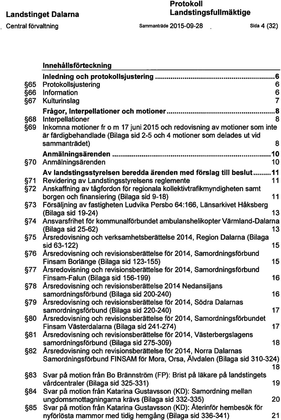 .. & 68 Interpellationer 8 69 Inkomna motioner from 17 juni 2015 och redovisning av motioner som inte är färdigbehandlade (Bilaga sid 2-5 och 4 motioner som delades ut vid sammanträdet) 8