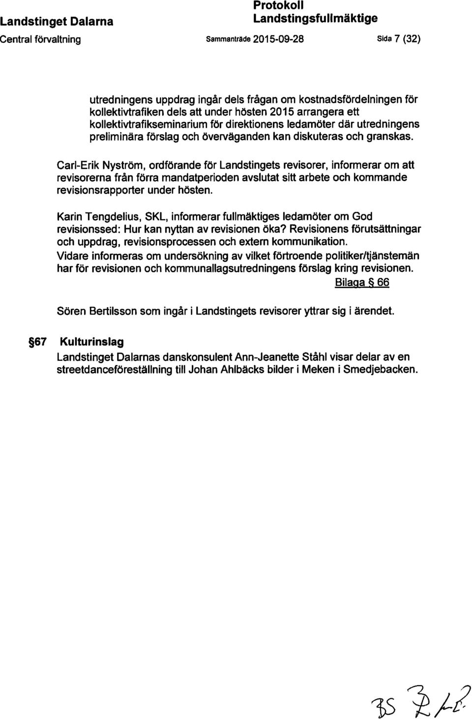 Carl-Erik Nyström, ordförande för Landstingets revisorer, informerar om att revisorerna från förra mandatperioden avslutat sitt arbete och kommande revisionsrapporter under hösten.