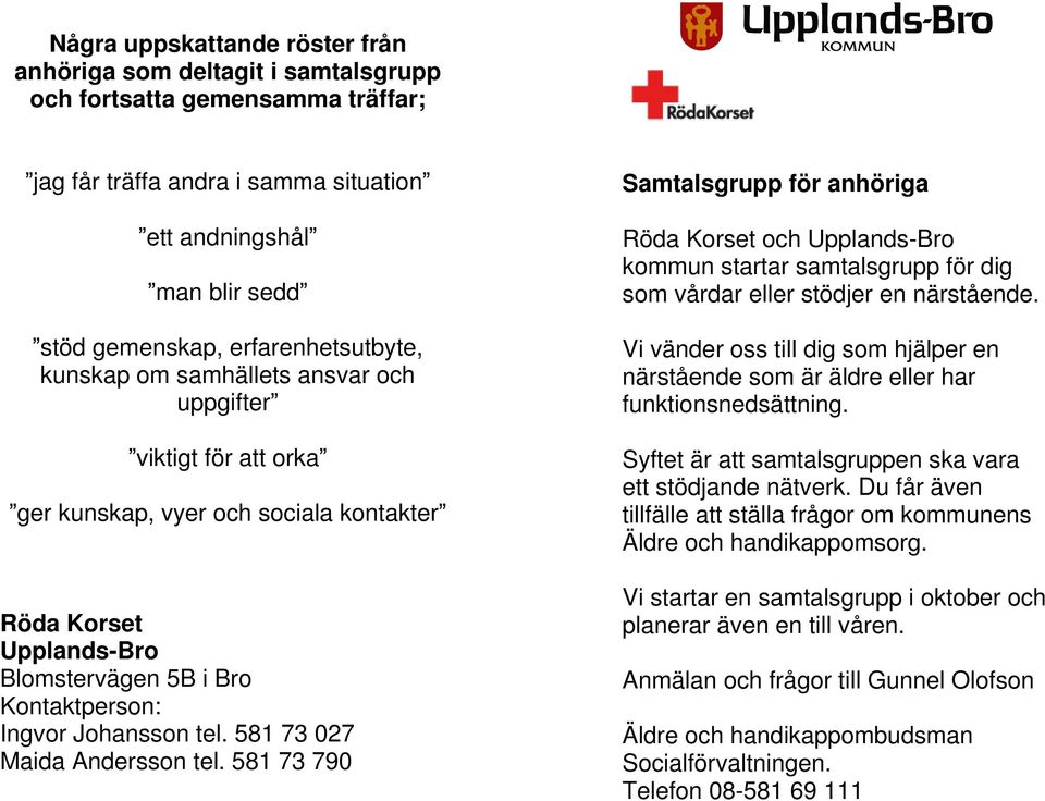 Johansson tel. 581 73 027 Maida Andersson tel. 581 73 790 Samtalsgrupp för anhöriga Röda Korset och Upplands-Bro kommun startar samtalsgrupp för dig som vårdar eller stödjer en närstående.
