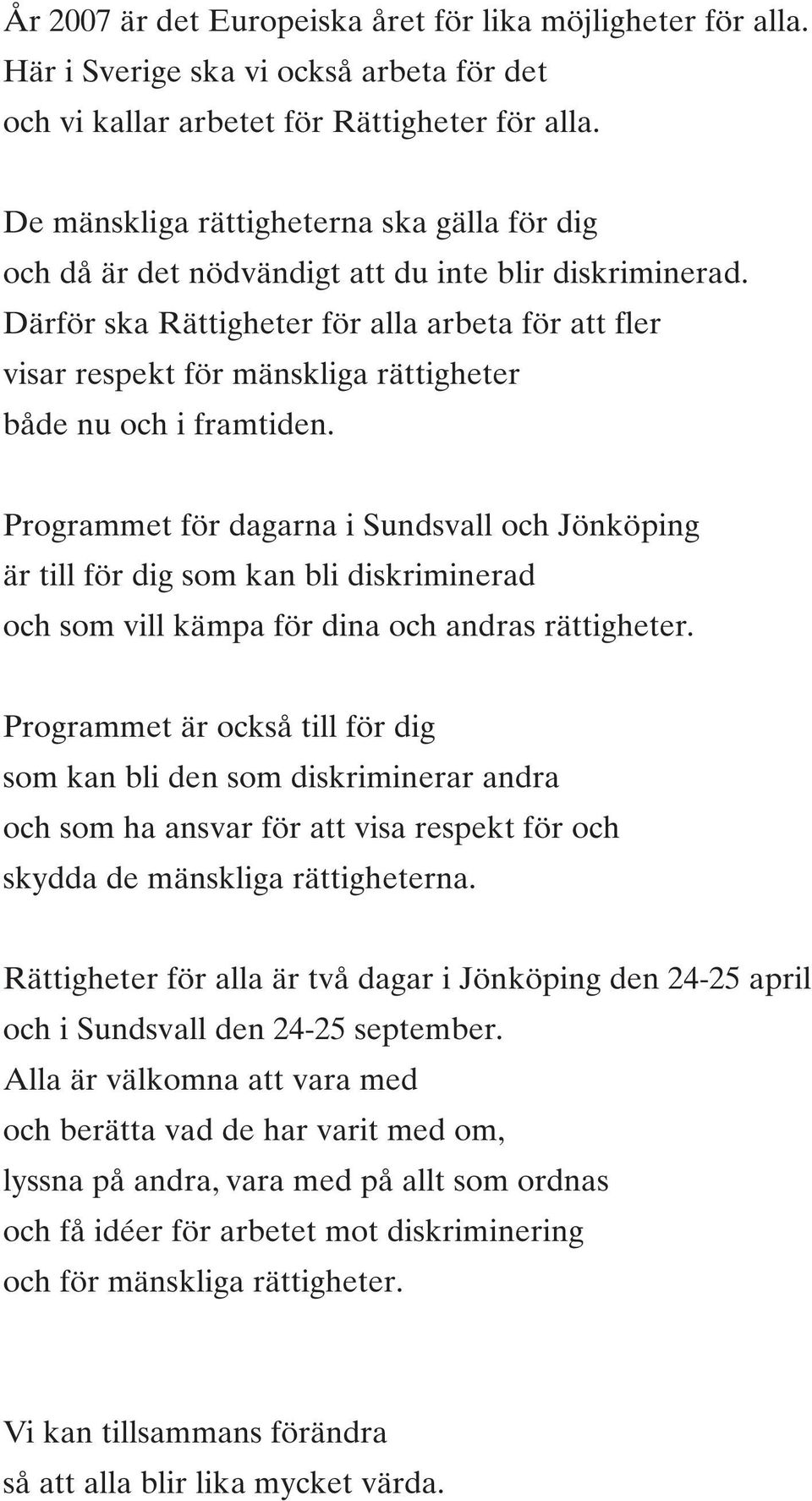 Därför ska Rättigheter för alla arbeta för att fler visar respekt för mänskliga rättigheter både nu och i framtiden.