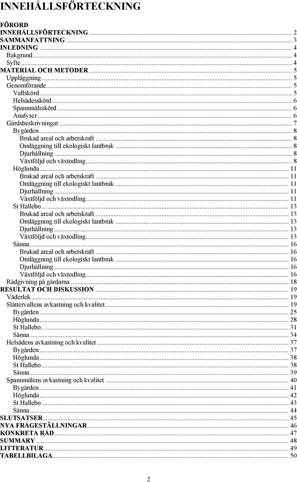 .. 8 Växtföljd och växtodling... 8 Höglunda... 11 Brukad areal och arbetskraft... 11 Omläggning till ekologiskt lantbruk... 11 Djurhållning... 11 Växtföljd och växtodling... 11 St Hallebo.