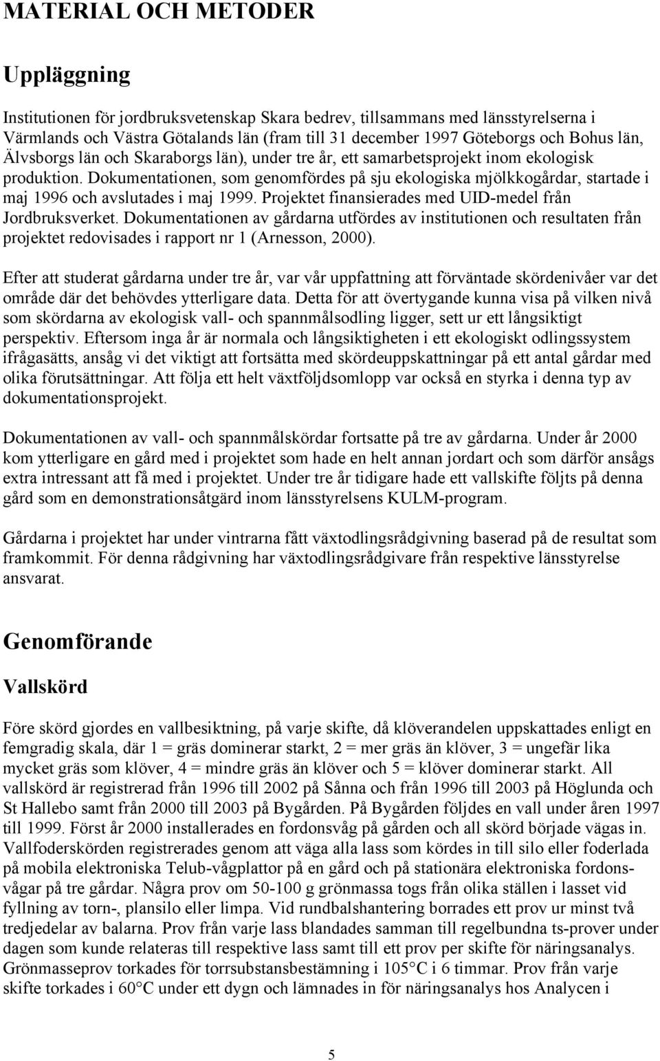 Dokumentationen, som genomfördes på sju ekologiska mjölkkogårdar, startade i maj 1996 och avslutades i maj 1999. Projektet finansierades med UID-medel från Jordbruksverket.