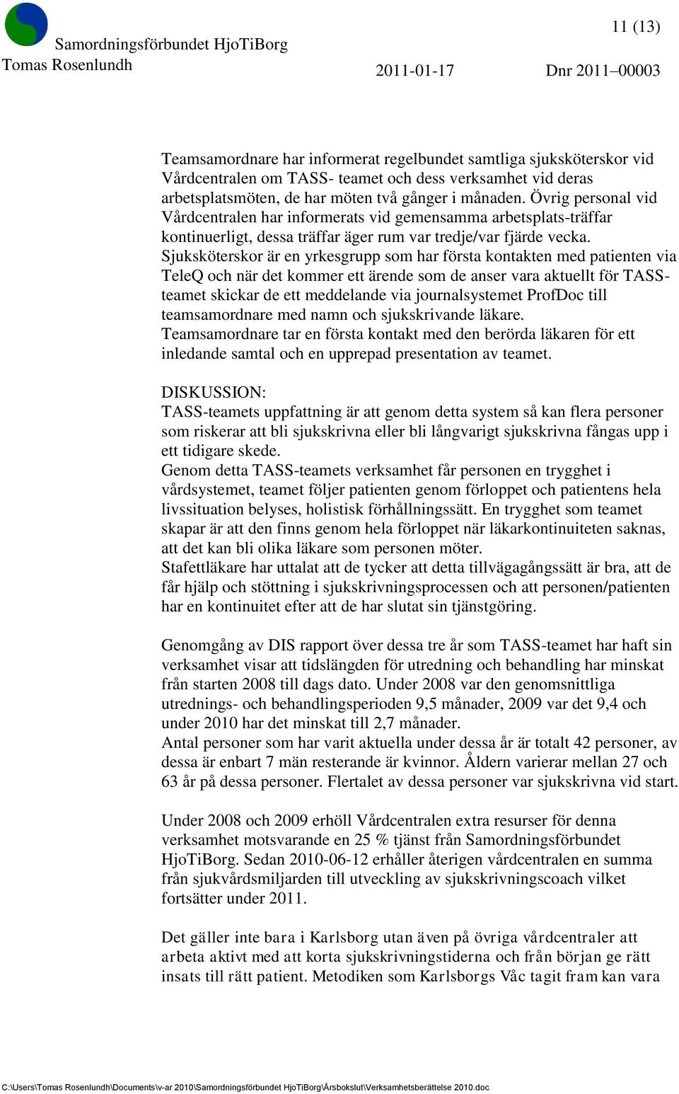 Sjuksköterskor är en yrkesgrupp som har första kontakten med patienten via TeleQ och när det kommer ett ärende som de anser vara aktuellt för TASSteamet skickar de ett meddelande via journalsystemet