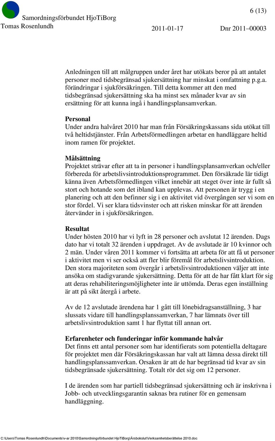 Personal Under andra halvåret 2010 har man från Försäkringskassans sida utökat till två heltidstjänster. Från Arbetsförmedlingen arbetar en handläggare heltid inom ramen för projektet.