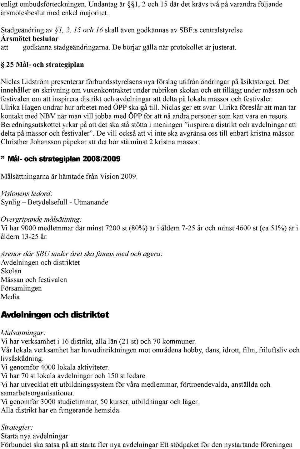 25 Mål- och strategiplan Niclas Lidström presenterar förbundsstyrelsens nya förslag utifrån ändringar på åsiktstorget.