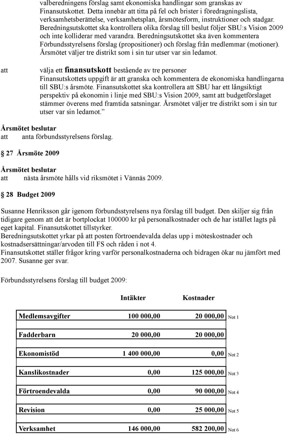 Beredningsutskottet ska kontrollera olika förslag till beslut följer SBU:s Vision 2009 och inte kolliderar med varandra.