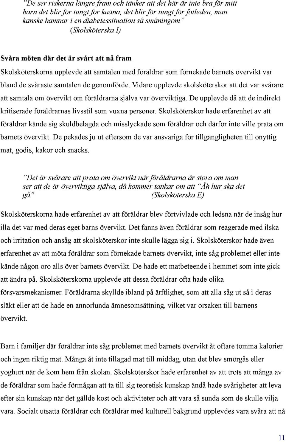 Vidare upplevde skolsköterskor att det var svårare att samtala om övervikt om föräldrarna själva var överviktiga. De upplevde då att de indirekt kritiserade föräldrarnas livsstil som vuxna personer.