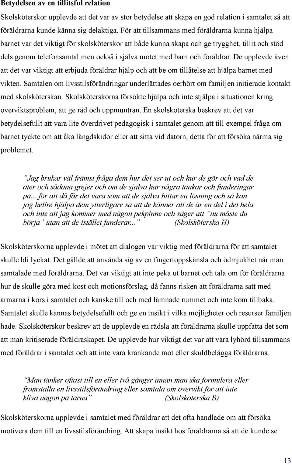 barn och föräldrar. De upplevde även att det var viktigt att erbjuda föräldrar hjälp och att be om tillåtelse att hjälpa barnet med vikten.