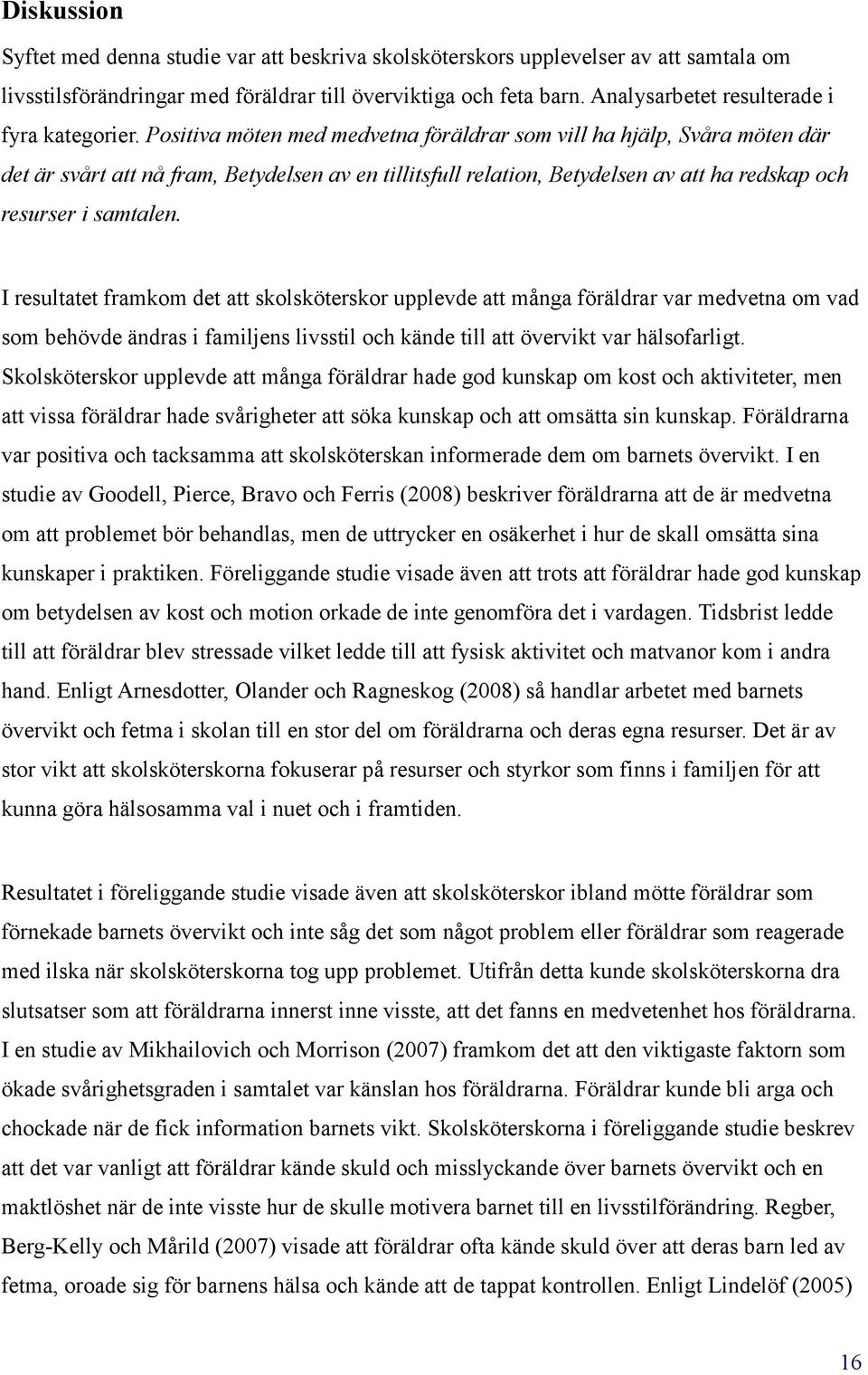 Positiva möten med medvetna föräldrar som vill ha hjälp, Svåra möten där det är svårt att nå fram, Betydelsen av en tillitsfull relation, Betydelsen av att ha redskap och resurser i samtalen.