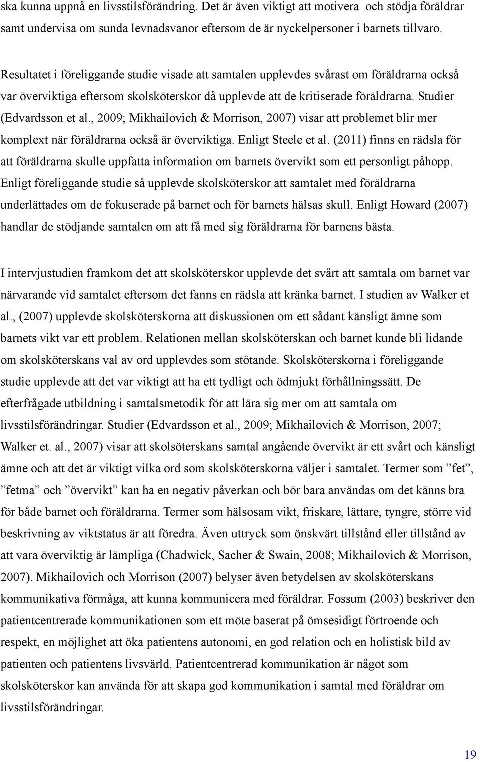 Studier (Edvardsson et al., 2009; Mikhailovich & Morrison, 2007) visar att problemet blir mer komplext när föräldrarna också är överviktiga. Enligt Steele et al.