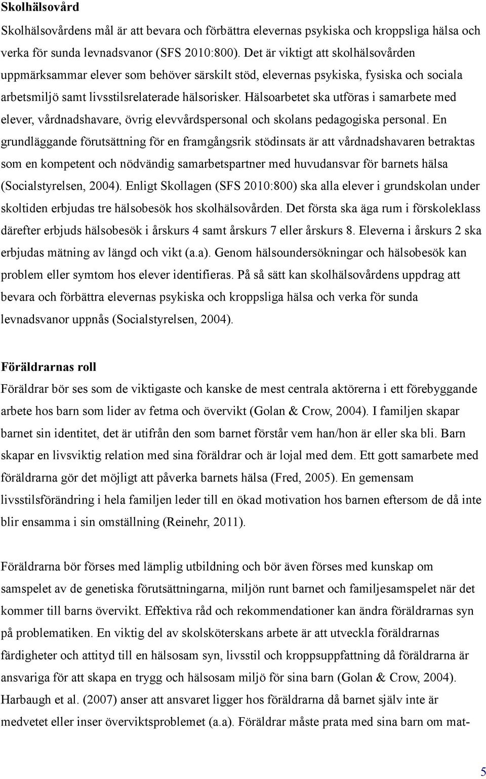 Hälsoarbetet ska utföras i samarbete med elever, vårdnadshavare, övrig elevvårdspersonal och skolans pedagogiska personal.