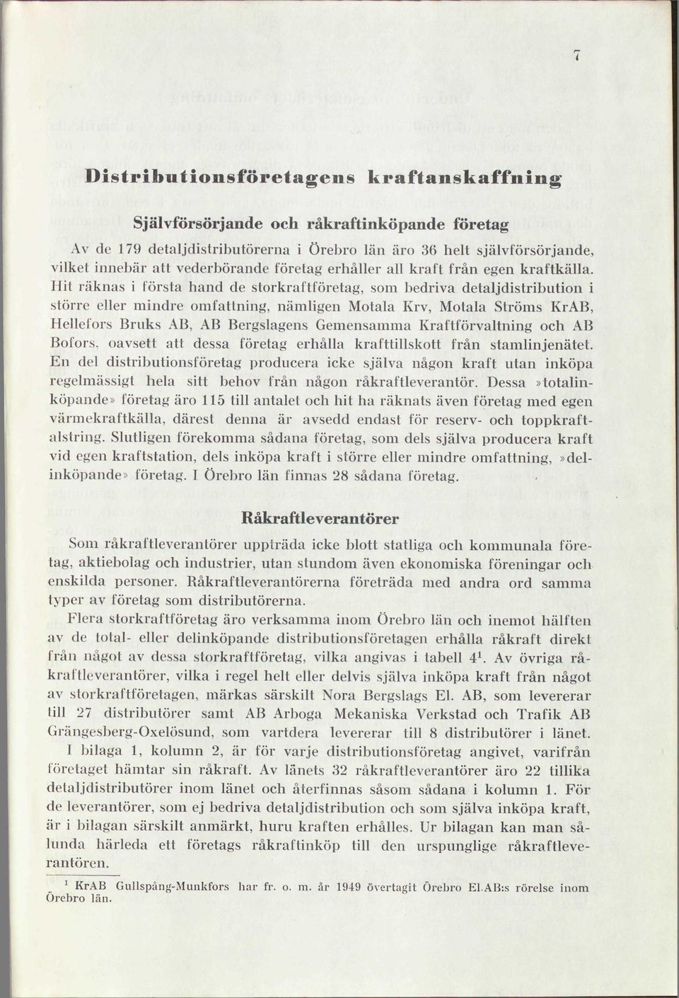 Hit räknas i första hand de storkraftföretag, som bedriva detaljdistribution i större eller mindre omfattning, nämligen Motala Krv, Motala Ströms KrAB, Hellelors Bruks AB, AB Bergslagens Gemensamma