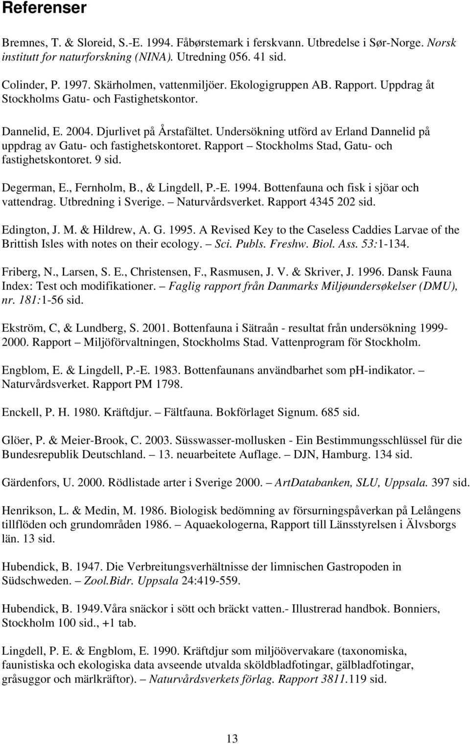 Undersökning utförd av Erland Dannelid på uppdrag av Gatu- och fastighetskontoret. Rapport Stockholms Stad, Gatu- och fastighetskontoret. 9 sid. Degerman, E., Fernholm, B., & Lingdell, P. -E. 1994.