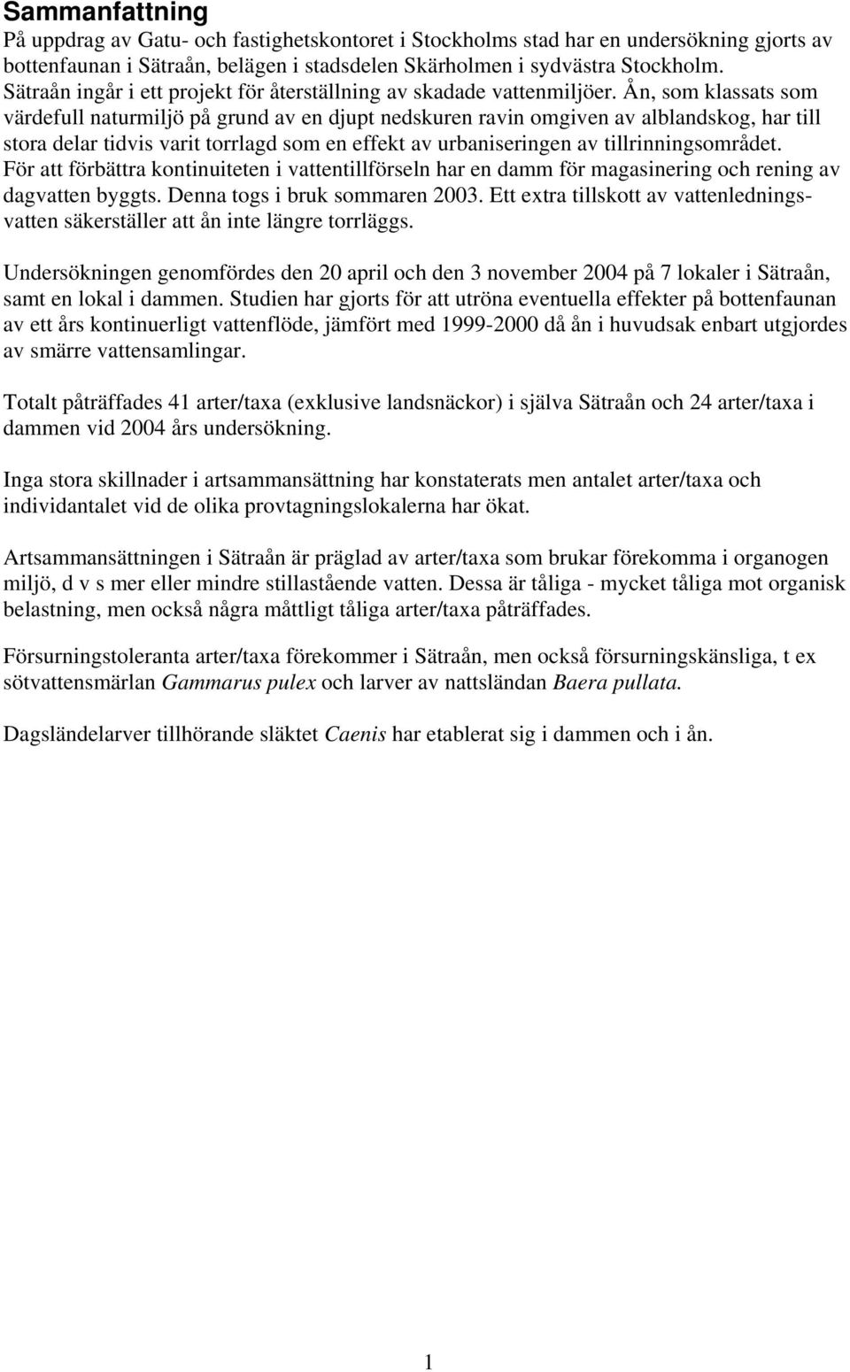 Ån, som klassats som värdefull naturmiljö på grund av en djupt nedskuren ravin omgiven av alblandskog, har till stora delar tidvis varit torrlagd som en effekt av urbaniseringen av