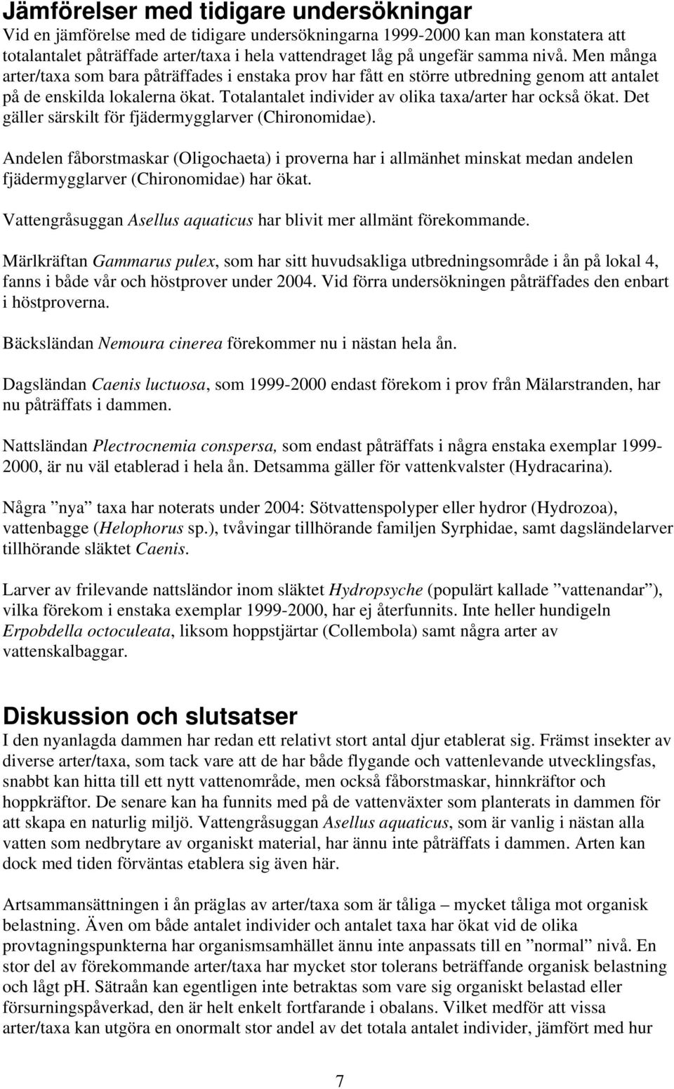 Det gäller särskilt för fjädermygglarver (Chironomidae). Andelen fåborstmaskar (Oligochaeta) i proverna har i allmänhet minskat medan andelen fjädermygglarver (Chironomidae) har ökat.