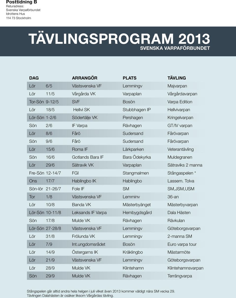 Rävhagen GT/IV varpan Lör 8/6 Fårö Sudersand Fårövarpan Sön 9/6 Fårö Sudersand Fårövarpan Lör 15/6 Roma IF Lärkparken Veterantävling Sön 16/6 Gotlands Bara IF Bara Ödekyrka Muldegranen Lör 29/6