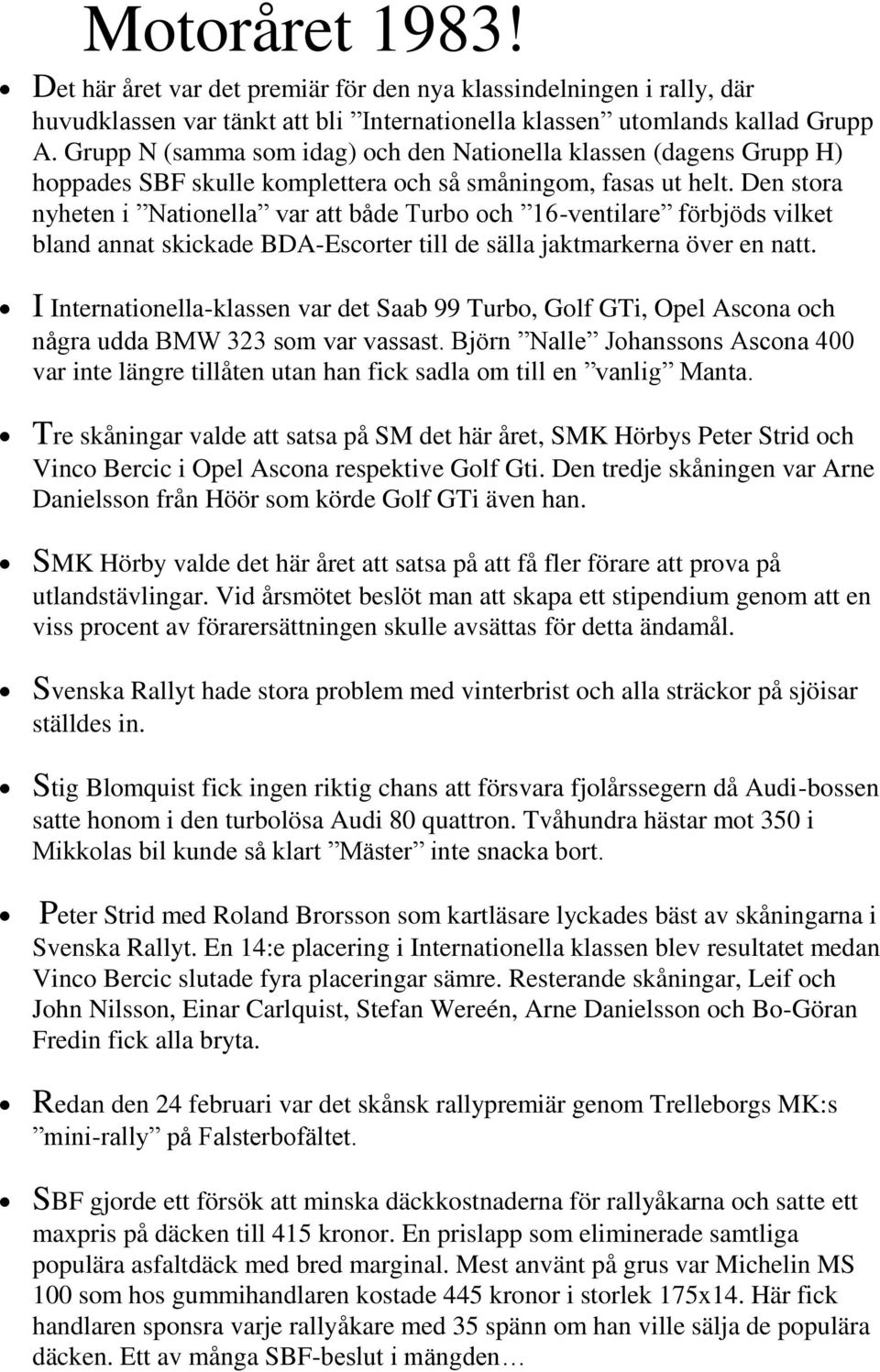 Den stora nyheten i Nationella var att både Turbo och 16-ventilare förbjöds vilket bland annat skickade BDA-Escorter till de sälla jaktmarkerna över en natt.